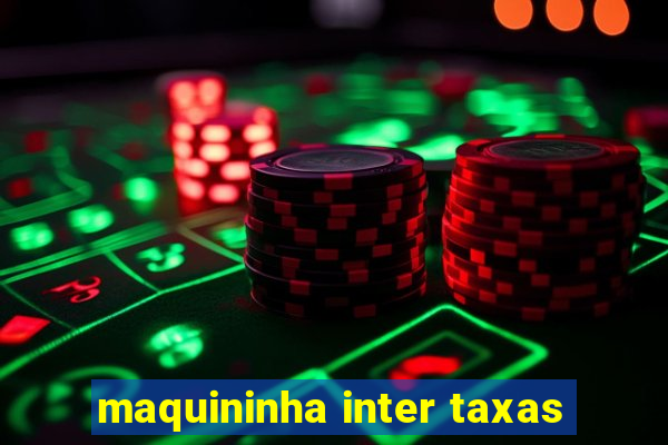 maquininha inter taxas